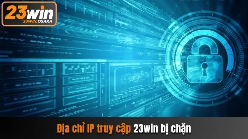 Địa chỉ IP truy cập 23win bị chặn