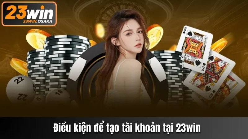 Điều kiện để đăng ký hội viên tại 23win